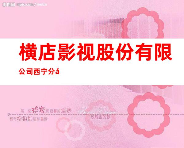 横店影视股份有限公司西宁分公司
