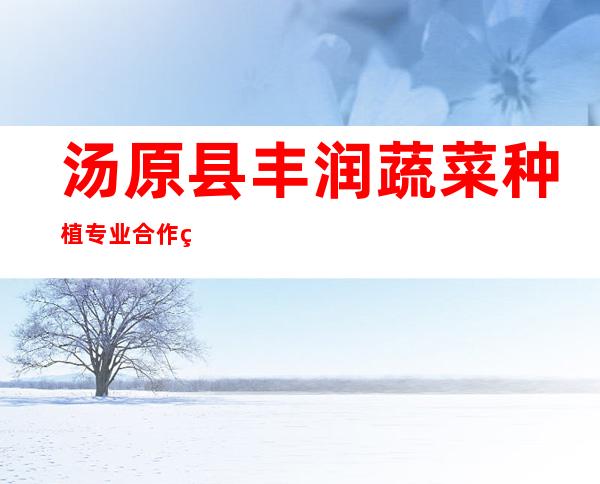 汤原县丰润蔬菜种植专业合作社
