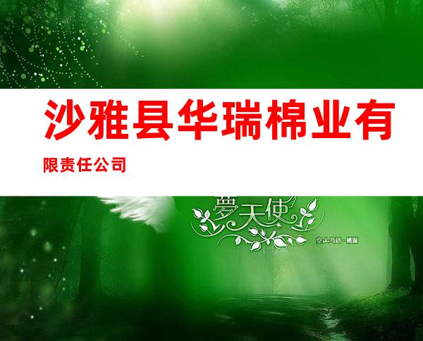 沙雅县华瑞棉业有限责任公司