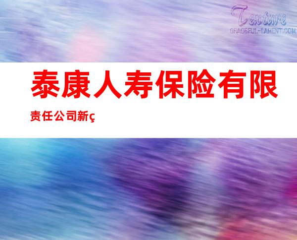 泰康人寿保险有限责任公司新疆乌鲁木齐沙依巴克区营销服务部