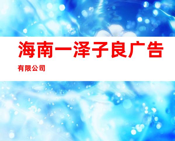 海南一泽子良广告有限公司