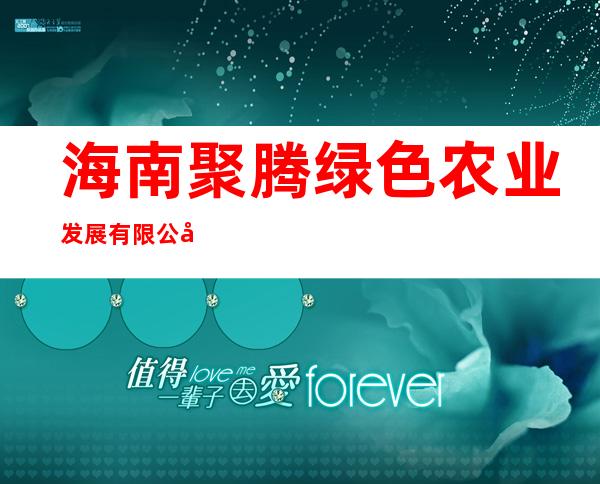 海南聚腾绿色农业发展有限公司
