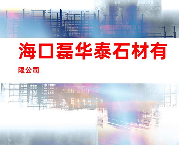 海口磊华泰石材有限公司