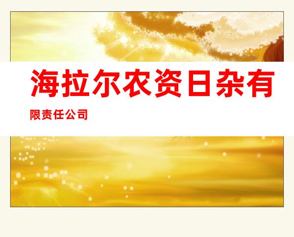海拉尔农资日杂有限责任公司
