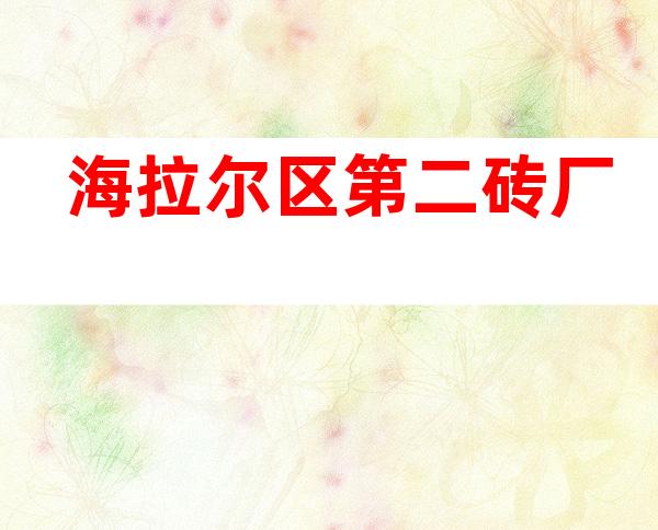 海拉尔区第二砖厂