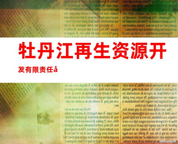 牡丹江再生资源开发有限责任公司