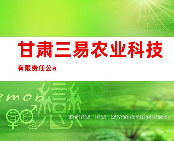 甘肃三易农业科技有限责任公司