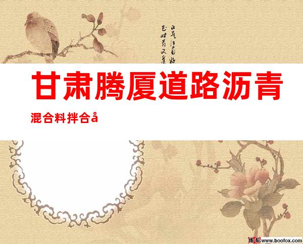 甘肃腾厦道路沥青混合料拌合工程有限公司