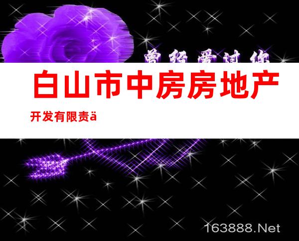 白山市中房房地产开发有限责任公司