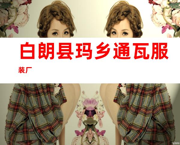 白朗县玛乡通瓦服装厂