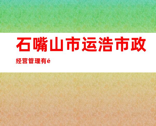 石嘴山市运浩市政经营管理有限公司