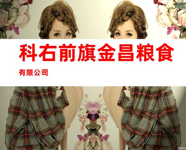 科右前旗金昌粮食有限公司