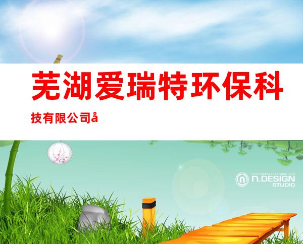 芜湖爱瑞特环保科技有限公司南昌分公司
