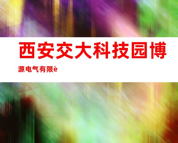 西安交大科技园博源电气有限责任公司