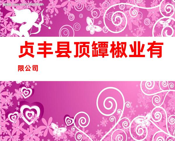贞丰县顶罈椒业有限公司