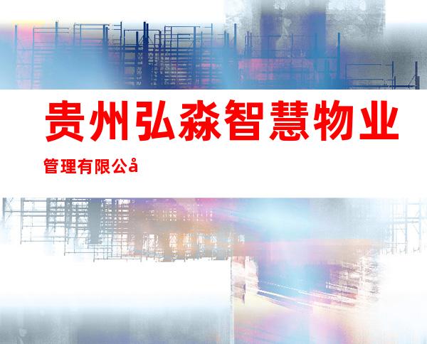 贵州弘淼智慧物业管理有限公司