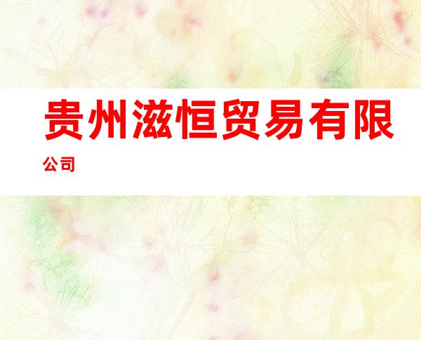 贵州滋恒贸易有限公司
