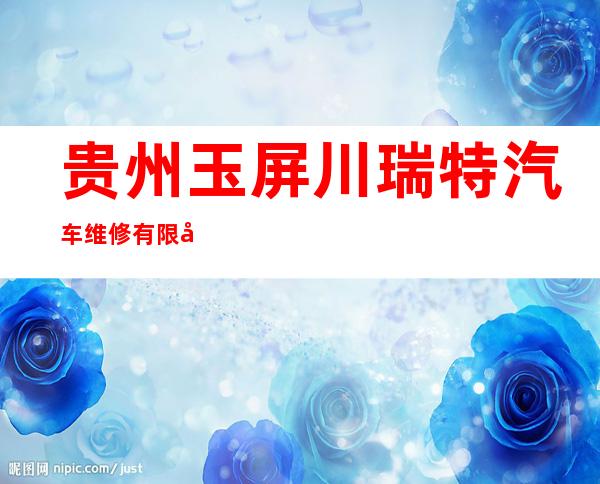 贵州玉屏川瑞特汽车维修有限公司