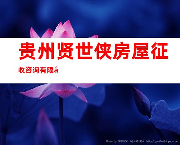 贵州贤世侠房屋征收咨询有限公司