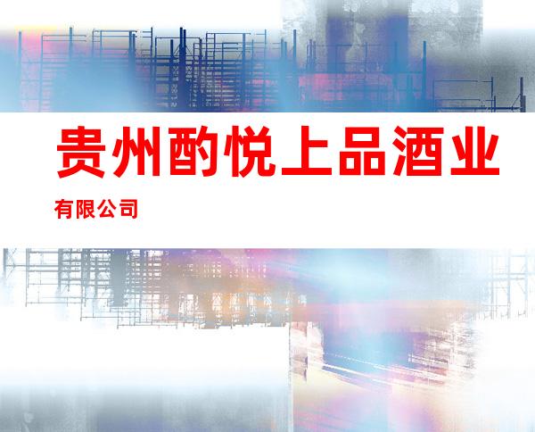 贵州酌悦上品酒业有限公司