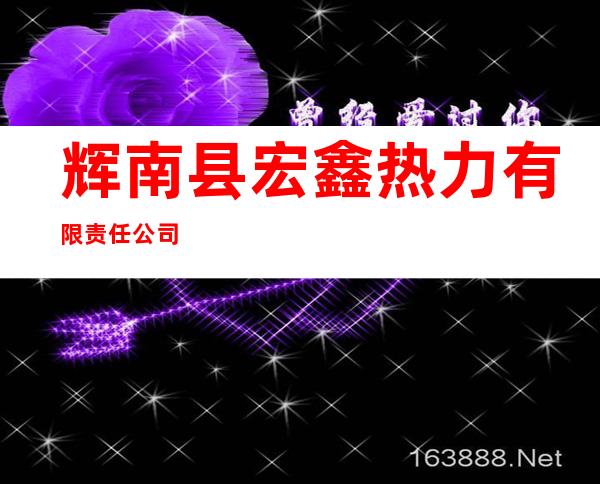 辉南县宏鑫热力有限责任公司