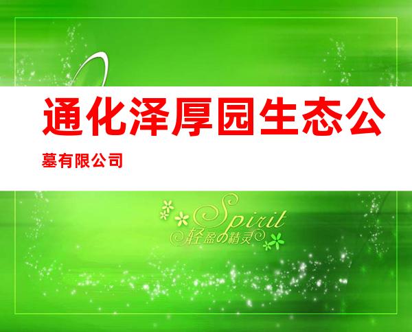 通化泽厚园生态公墓有限公司