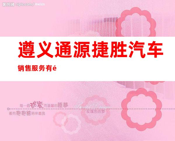 遵义通源捷胜汽车销售服务有限公司