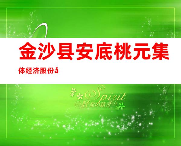 金沙县安底桃元集体经济股份合作社
