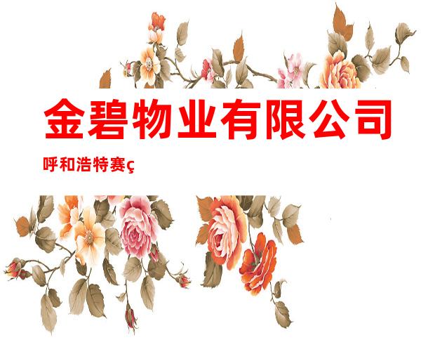 金碧物业有限公司呼和浩特赛罕区分公司