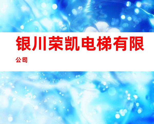 银川荣凯电梯有限公司