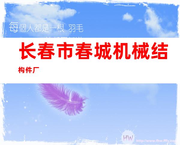 长春市春城机械结构件厂