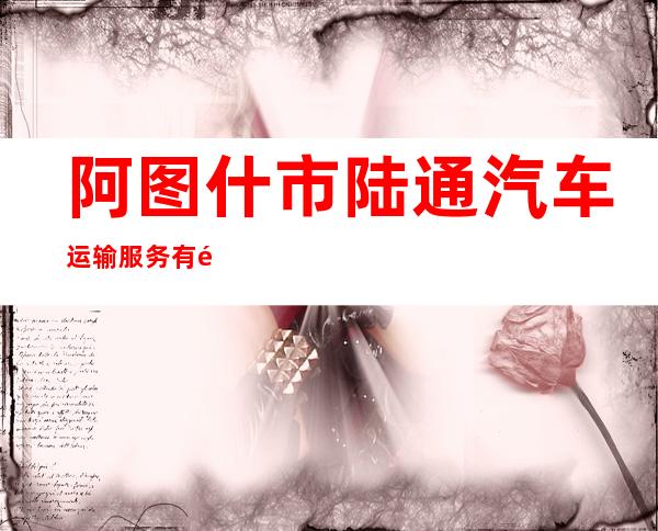 阿图什市陆通汽车运输服务有限责任公司