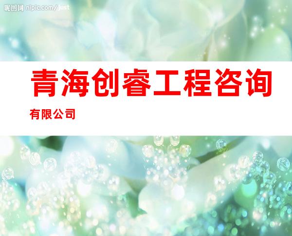 青海创睿工程咨询有限公司