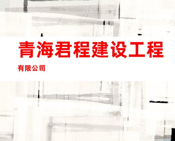 青海君程建设工程有限公司