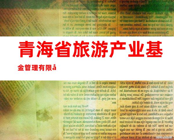青海省旅游产业基金管理有限公司