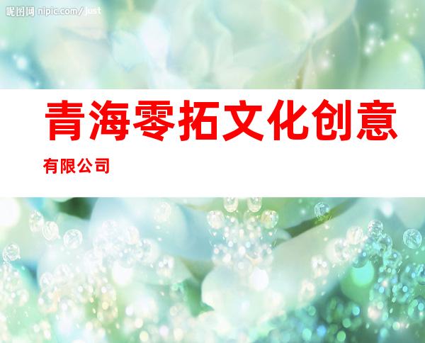 青海零拓文化创意有限公司
