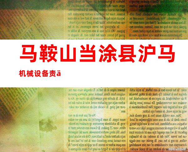 马鞍山当涂县沪马机械设备责任有限公司