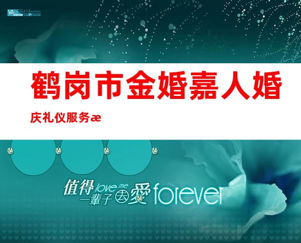 鹤岗市金婚嘉人婚庆礼仪服务有限责任公司