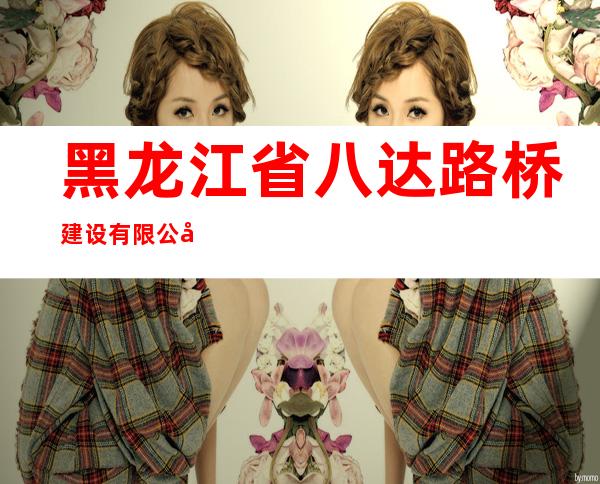 黑龙江省八达路桥建设有限公司望奎分公司