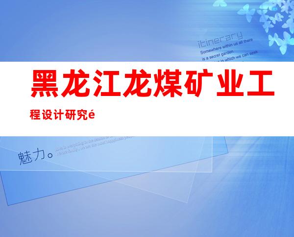 黑龙江龙煤矿业工程设计研究院有限公司鸡西分院
